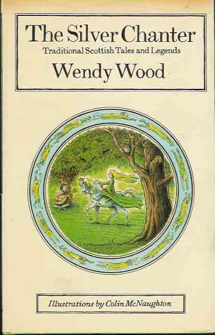Wood, Wendy - The Silver Chanter. Traditional Scottish Tales and Legends.