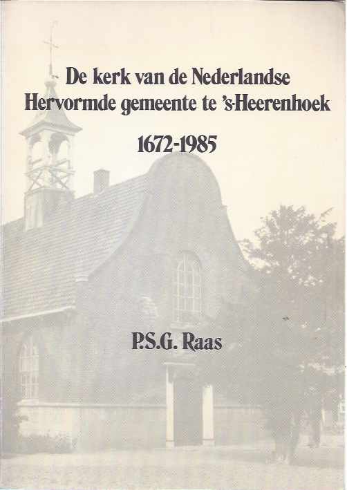 Raas, P.S.G - De Kerk van de Nederlandse Hervormde gemeente te 's-Heerenhoek 1672-1985.