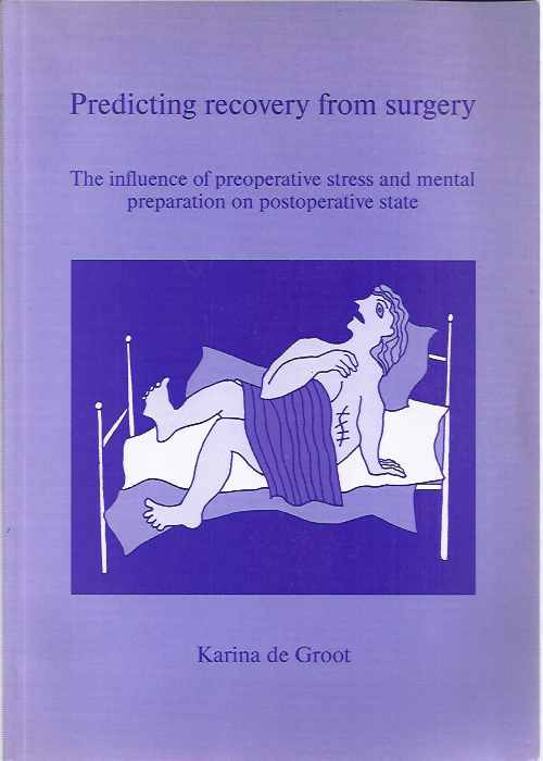Groot, de Karina - Predicting Recovery from Surgery: The influence of preoperative stress and mental preparation on postoperative state.