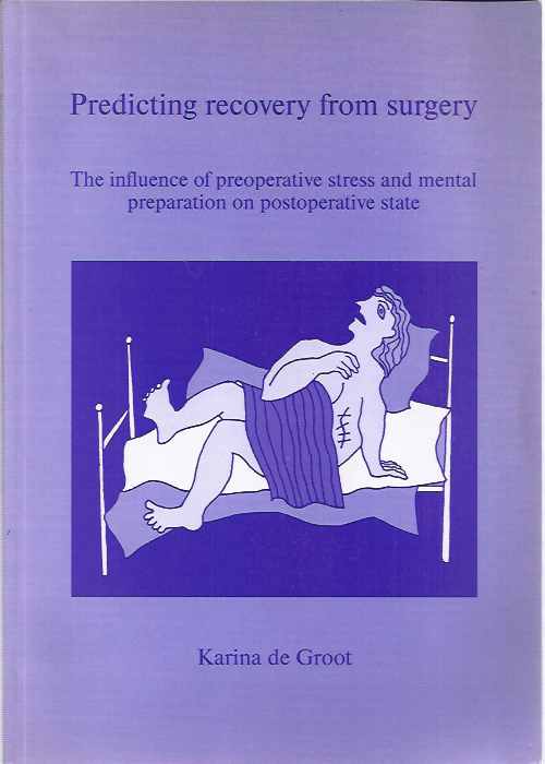 Groot, de Karina. - Predicting Recovery from Surgery: The influence of preoperative stress and mental preparation on postoperative state.