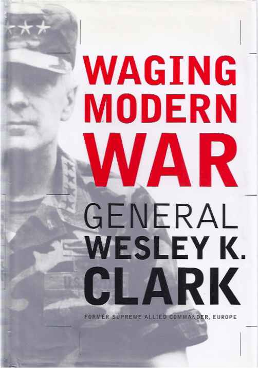 Clark, General Wesley K - Waging Modern War: Bosnia, Kosovo and the future of combat.