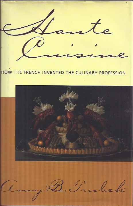 Trubek, Amy B - Haute Cuisine: How the French invented the culinary profession.