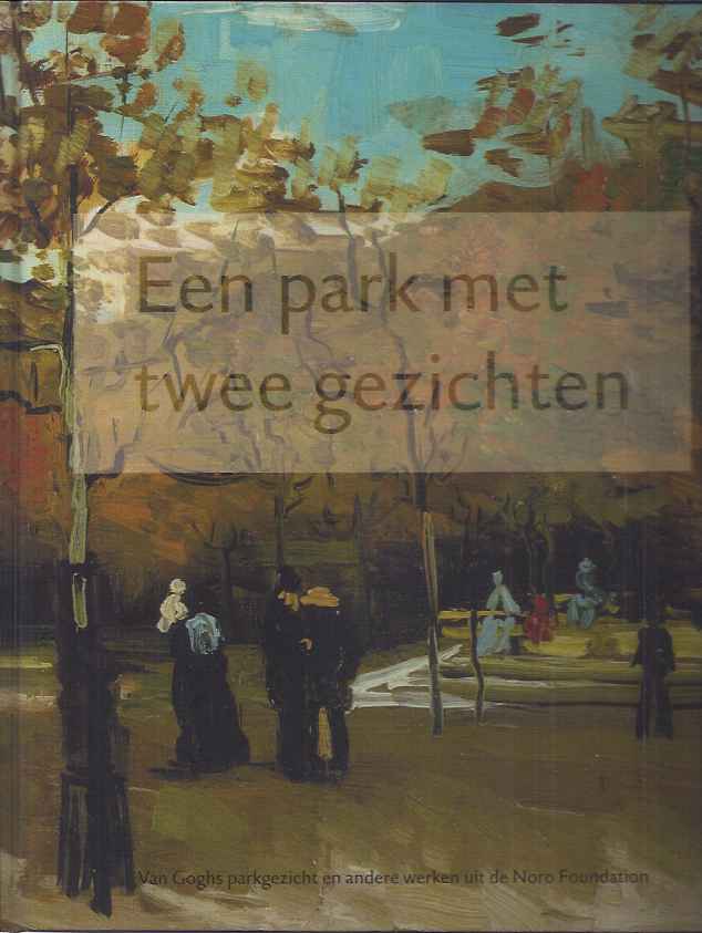 Vergeest, Aukje - Een Park met Twee Gezichten: Van Goghs parkgezicht en andere werken uit de Noro Foundation.