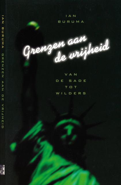 Buruma, Ian - Grenzen aan de Vrijheid: Van Sade tot Wilders.