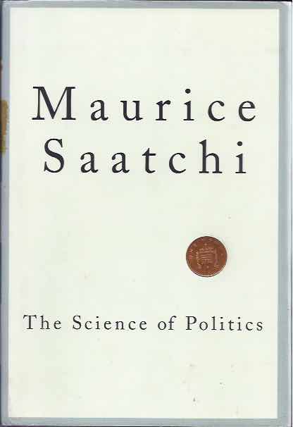 Saatchi, Maurice - The Science of Politics.
