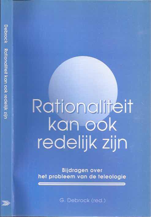 Debrock, G. J. (redactie) - Rationaliteit kan ook redelijk zijn. Bijdragen over het probleem van de teleologie.