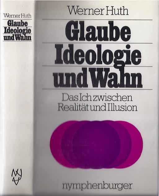 Huth, Werner - Glaube, Ideologie und Wahn. Das Ich zwischen Realitt und Illusion.