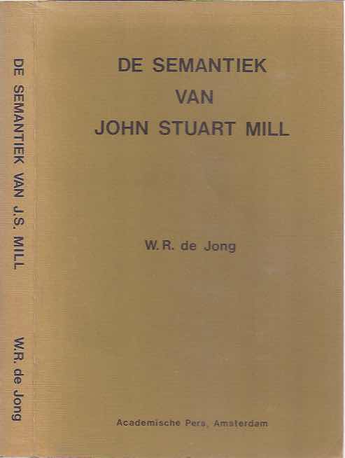 Jong, Willem Remmelt de - De Semantiek van John Stuart Mill.