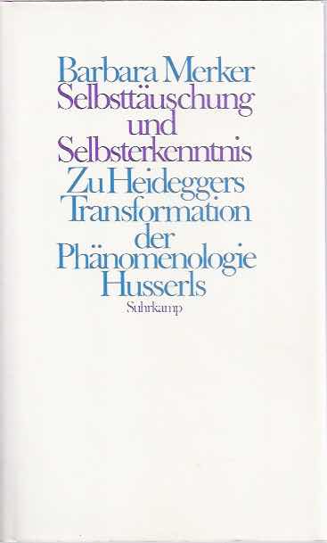 Merker, Barbara. - Selbsttuschung und Selbsterkenntnis: Zu Heideggers Transformation der Phnomenologie Husserls.