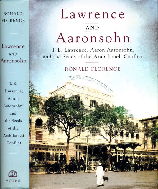 Florence, Ronald - Lawrence and Aaronsohn: T.E. Lawrence, Aaron Aaronsohn, and the seeds of the Arab-Israeli Conflict.