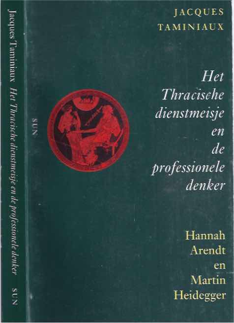 Taminiaux, J - Het Tracische Dienstmeisje en de Professionele Denker: Hannah Arendt en Martin Heidegger.