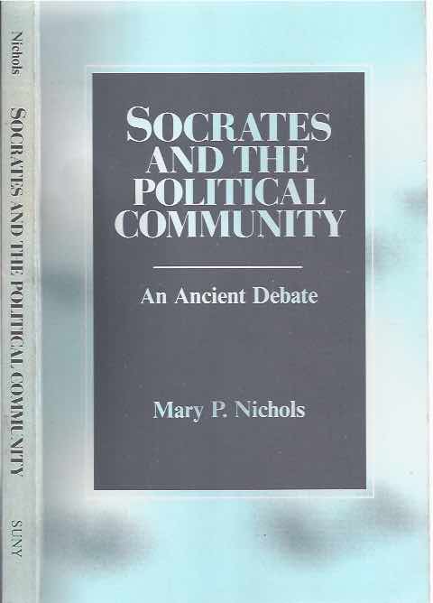 NICHOLS, M.P - Socrates and the Political Community. An Ancient Debate.