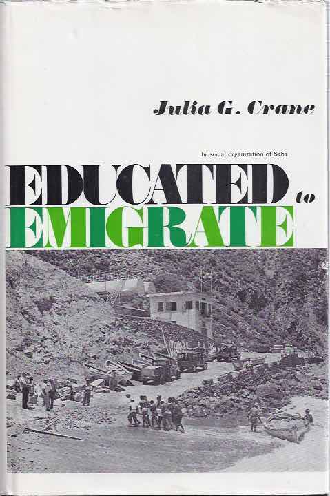 Crane, Julia G. - Educated to Emigrate: The social organization of Saba.