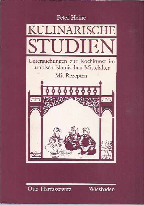 Heine, Peter - Kulinarische Studien: Untersuchungen zur Kockunst im arabisch-islamischen Mittelalter.