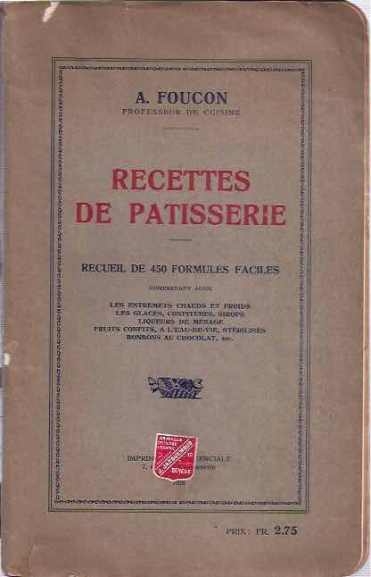 Foucon, A - Recettes de Patisserie: Recueil de 450 formules faciles comprenant aussie les entrements chauds et froids, les glaces, confitures, sirops, liquers de mnage, fruit confits, a l'eau-de-vie, striliss bonbons au chocolat etc.