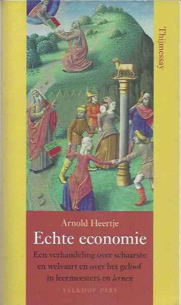 Heertje, Arnold - Echte Economie: Een verhandeling over schaarste en welvaart en over het geloof in leermeesters en 'lernen'.