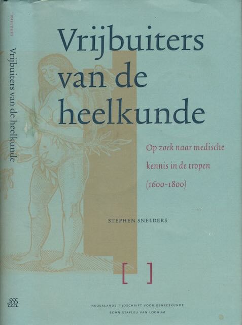 Snelders, Stephen - Vrijbuiters van de Heelkunde: Op zoek naar medische kennis in de tropen 1600-1800.