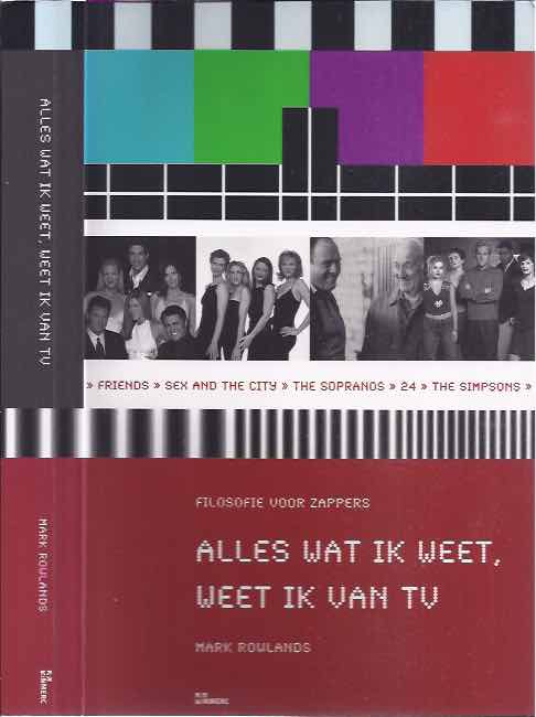 Rowlands, Mark - Alles wat ik weet, weet ik van TV: Filosofie voor Zappers.