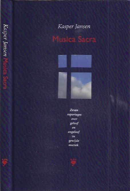 Jansen, Kasper - Musica Sacra: Zeven reportages over geloof en ongeloof in gewijde muziek.