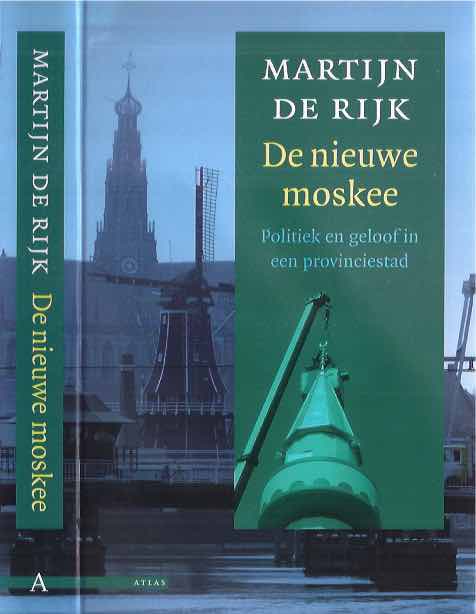 Rijk, Martijn de - De Nieuwe Moskee: Politiek en geloof in een provinciestad.