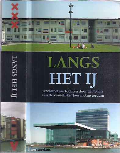 Lebesque, Sabine. & Daphna Beerdsen, Yttje Feddes, Aart Hiemstra, e.a - Langs het IJ: Architectuurtochten door de gebieden aan de Zuidelijke IJ-oever, Amsterdam.