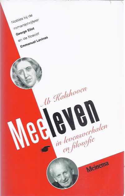 Kalshoven, Ab - Meeleven om levensverhalen en filosofie: Notities bij de romanschrijfster George Eliot en de filosoof Emmanuel Levinas.