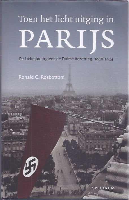Rosbottom, Ronald C - Toen Het Licht Uitging in Parijs: De lichtstad tijdens de Duitse bezetting, 1940-1944.