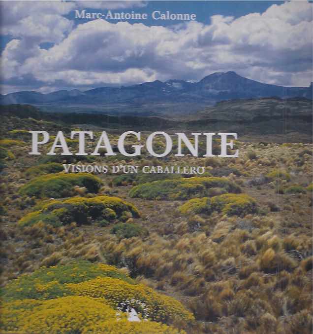 Calonne, Marc-Antoine. - Patagonie: Visions d'un caballero.