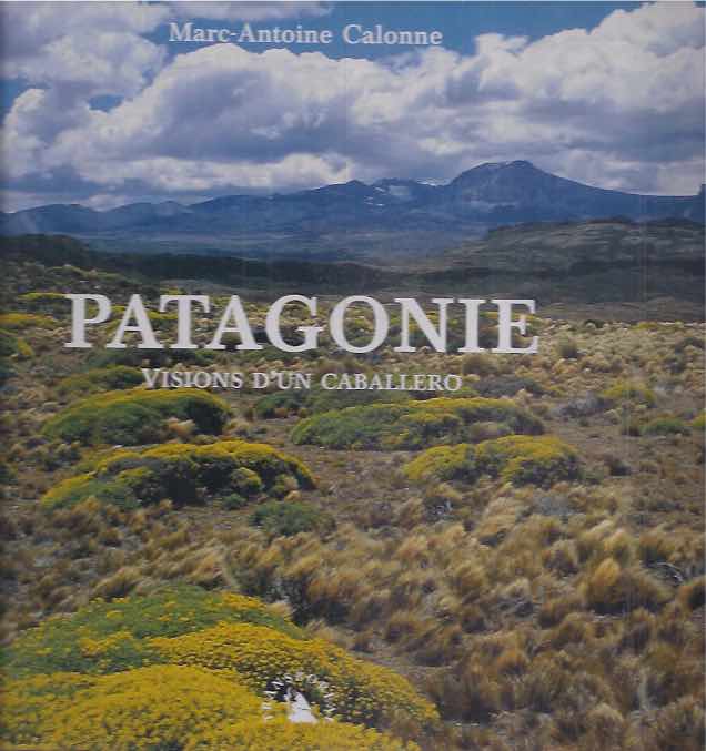 Calonne, Marc-Antoine - Patagonie: Visions d'un caballero.