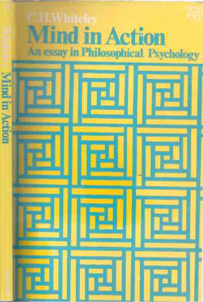 Whiteley, C.H - Mind in Action: An essay in philosophical psychology.