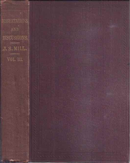 Mill, John Stuart - Dissertations and Discussions: Political, philosophical, and historical. Vol III.