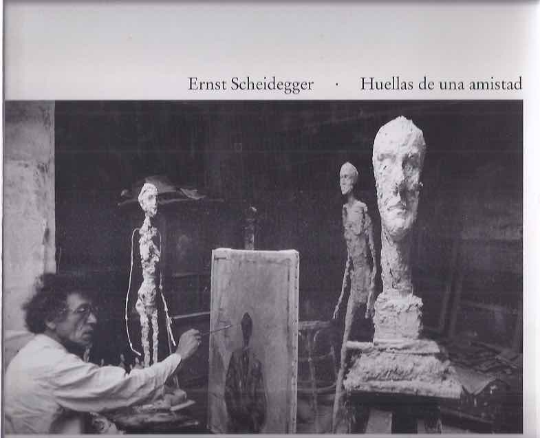 Scheidegger, Ernst - Huellas de una amistad: Alberto Giacometti.