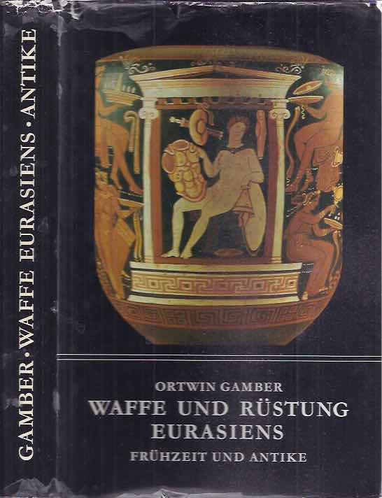 Gamber, Ortwin. - Waffe und Rstung Eurasiens: Frhzeit und Antike.