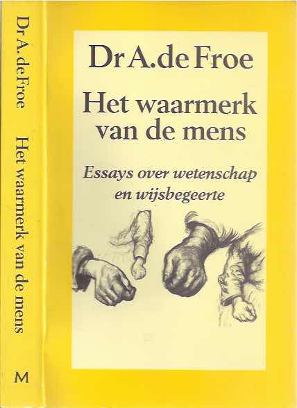 Froe, Dr. A. de - Het Waarmerk van de Mens: Essays over wetenschap en wijsbegeerte.