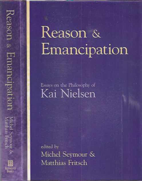 Seymour, Michel and Mathias Fritsch (editors) - Reason and Emancipation: Essays on the philosophy of Kai Nielsen.