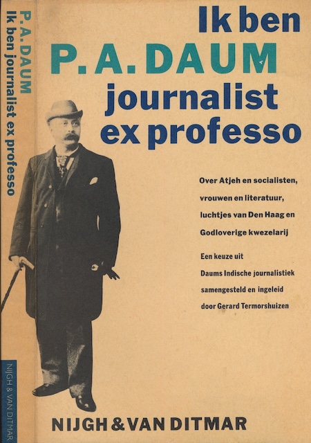 Termorshuizen, Gerard - P.A. Daum: 'Ik ben journalist ex professo'. Over Atjeh en socialisten, vrouwen en literatuur, luchtjes van Den Haag en godloverige kwezelarij. Een keuze uit Daums Indische journalistiek samengesteld door Gerard Termorhuizen.