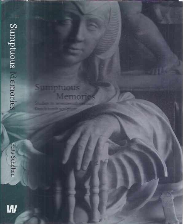 Scholten, Frederikus Theodorus - Sumptuous Memories: Studies in seventeenth-century Dutch tomb sculpture.