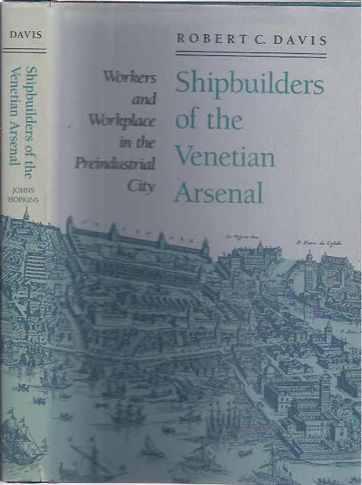 Davis, Robert C - Shipbuilers of the Venetian Arsenal: Workers and workplace in the preindustrial city.