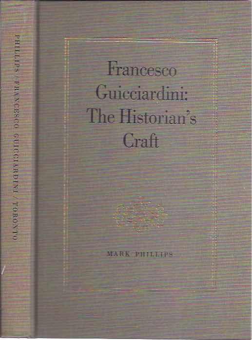 Phillips, Mark. - Francesco Guicciardini: The Historian's Craft.