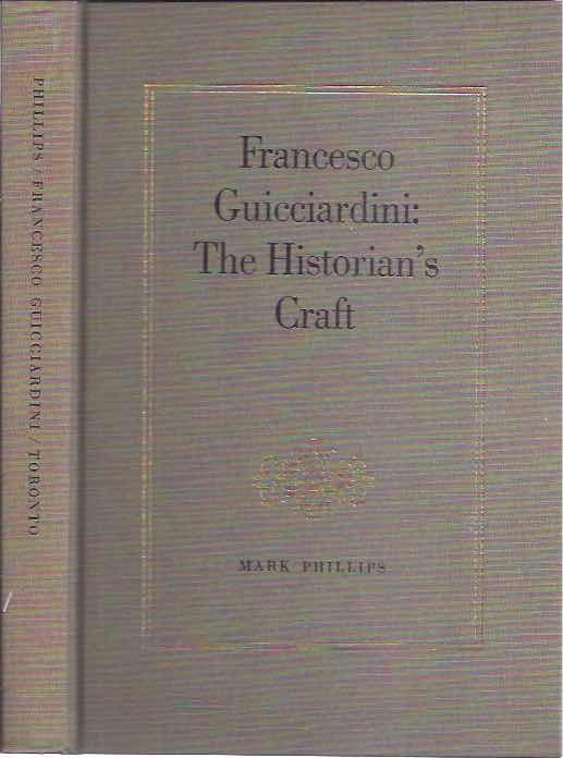 Phillips, Mark - Francesco Guicciardini: The Historian's Craft.