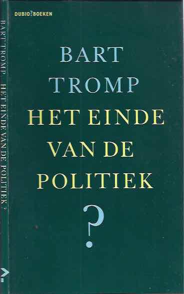 Tromp, Bart. - Het einde van de Politiek?.