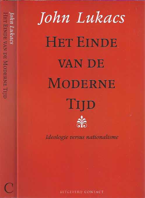 Lukacs, John. - Het Einde van de Moderne Tijd: Ideologie versus nationalisme.