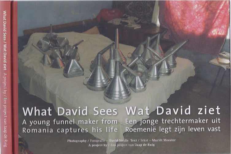 Meester, Marit, David Vasile & Jaap de Ruig - What David Sees/ Wat David Ziet: A young funnel maker from Romania captures his life/ Een jonge trechtermaker uit Roemeni legt zijn leven vast.
