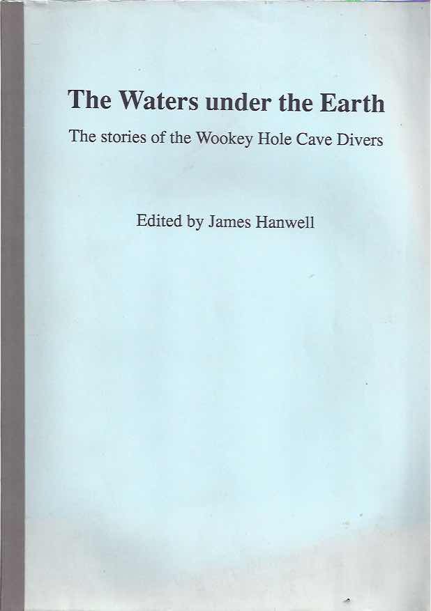 Hanwell, James. (Editor) - The Waters under the Earth: The stories of the Wookey Hole Cave Divers.