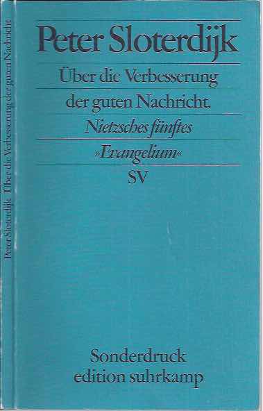 Sloterdijk, Peter - Uber die Verbesserung der guten Nachricht. Nietzsches fnftes 'Evangelium': rede zum 100. Todestag von Friedrich Nietzsche, gehalten in Weimar am 25. August 2000.