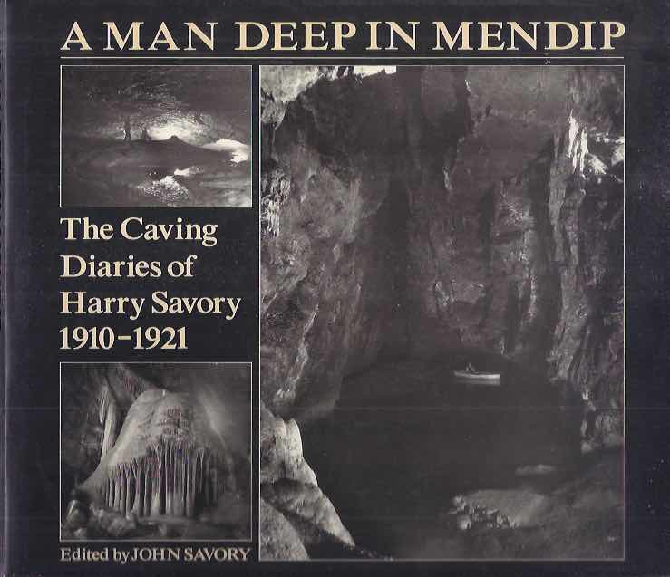 Savory, John (editor). - A Man Deep in Mendip: The caving diaries of Harry Savory 1910-1921.