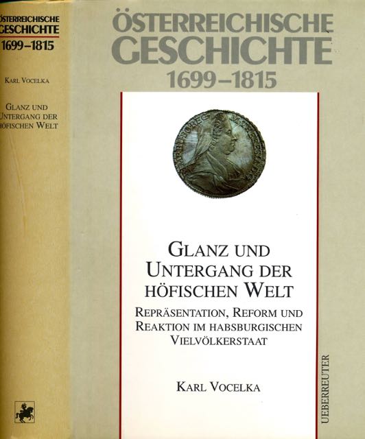 Vocelka, Karl - sterreichische Geschichte 1699-1815: Glanz und Untergang der Hfischen Welt. Reprsentation, Reform und Reaktion im Habsburgergischen Vielvlkerstaat.