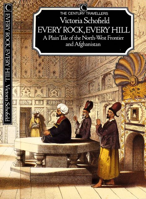 Schofield, Victoria - Every Rock, Every Hill: A plain tale of the north-west frontier and Afghanistan.