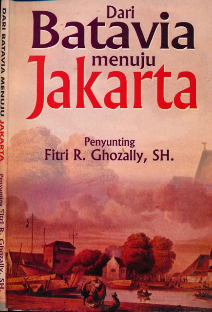 Ghozally SH, Fitri R. (editor) - Dari Batavia Menuju Jakarta.