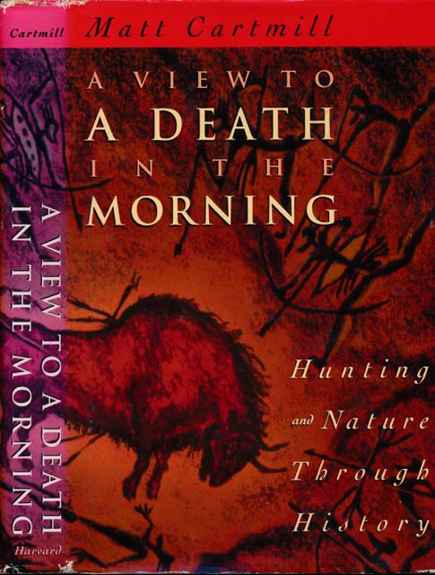 Cartmill, Matt - A vieuw to a Death in the Morning: Hunting and Nature through History.